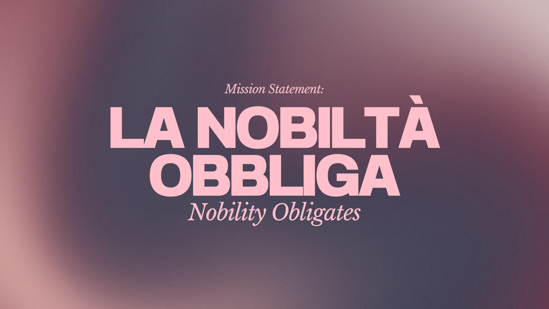 Our Mission: LA NOBILTÀ OBBLIGA